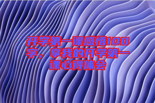 開學第一課感悟100字，享我的開學第一課心得體會