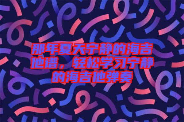 那年夏天寧靜的海吉他譜，輕松學習寧靜的海吉他彈奏