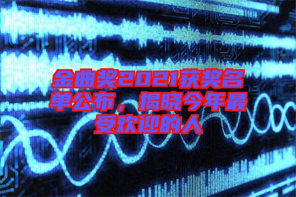 金曲獎2021獲獎名單公布，揭曉今年最受歡迎的人